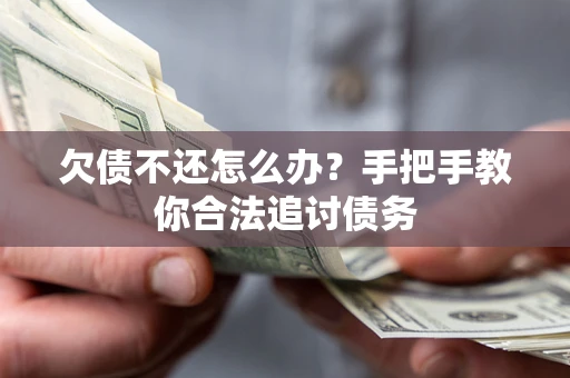 武汉欠债不还怎么办？手把手教你合法追讨债务