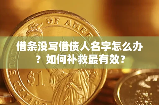 武汉借条没写借债人名字怎么办？如何补救最有效？