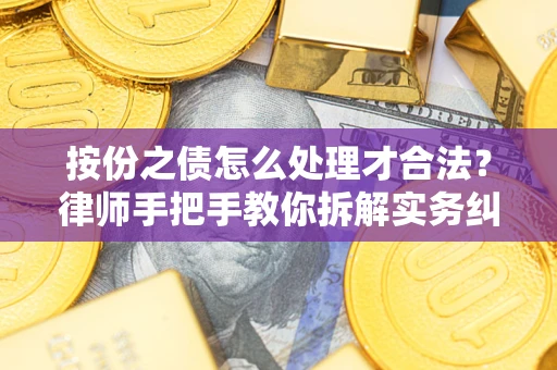 武汉按份之债怎么处理才合法？律师手把手教你拆解实务纠纷