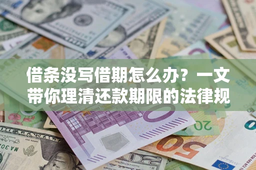 武汉借条没写借期怎么办？一文带你理清还款期限的法律规则
