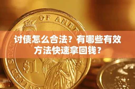 武汉讨债怎么合法？有哪些有效方法快速拿回钱？