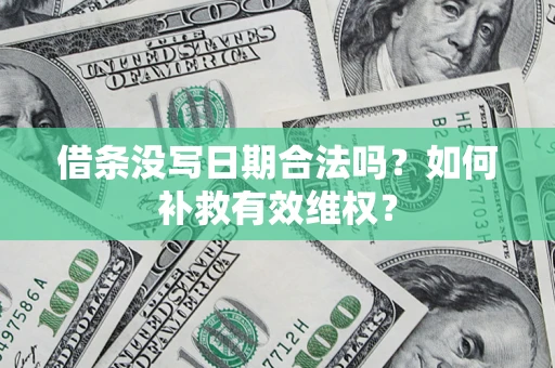 武汉借条没写日期合法吗？如何补救有效维权？