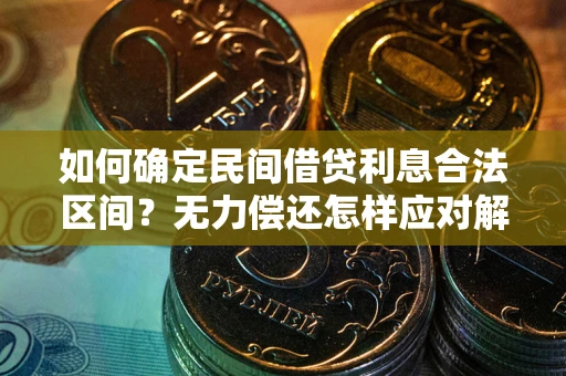 武汉如何确定民间借贷利息合法区间？无力偿还怎样应对解决法门？