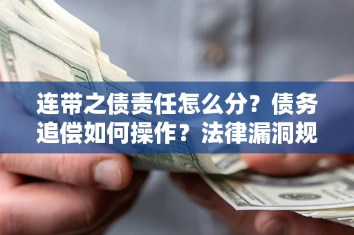 武汉连带之债责任怎么分？债务追偿如何操作？法律漏洞规避指南