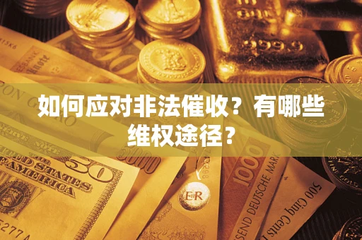 武汉如何应对非法催收？有哪些维权途径？