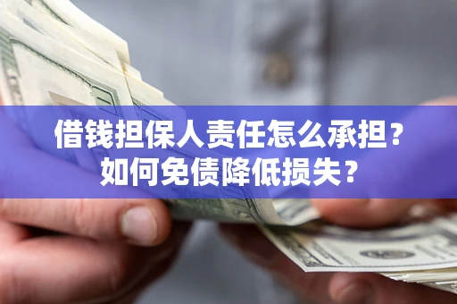 武汉借钱担保人责任怎么承担？如何免债降低损失？