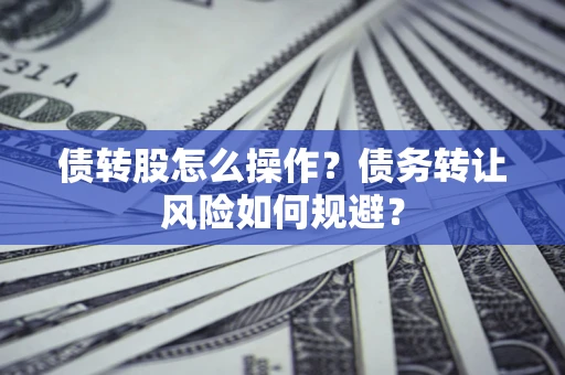 武汉债转股怎么操作？债务转让风险如何规避？