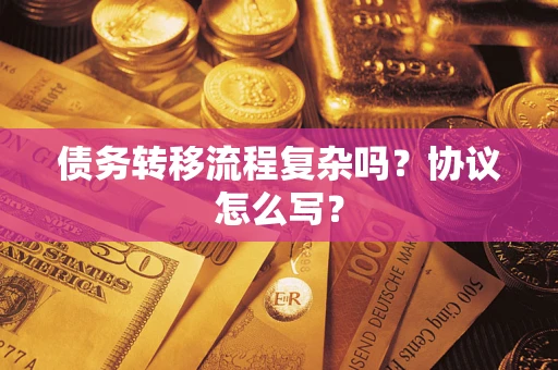 武汉债务转移流程复杂吗？协议怎么写？