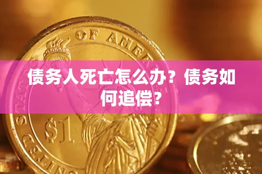 武汉债务人死亡怎么办？债务如何追偿？