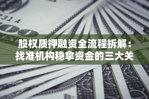 武汉股权质押融资全流程拆解：找准机构稳拿资金的三大关键
