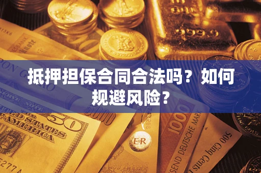 武汉抵押担保合同合法吗？如何规避风险？