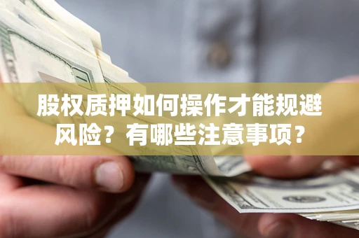 武汉股权质押如何操作才能规避风险？有哪些注意事项？