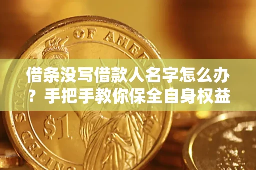 武汉借条没写借款人名字怎么办？手把手教你保全自身权益