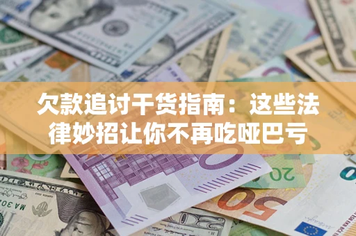 武汉欠款追讨干货指南：这些法律妙招让你不再吃哑巴亏