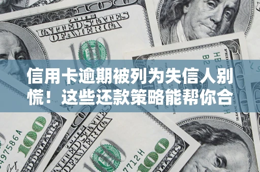 武汉信用卡逾期被列为失信人别慌！这些还款策略能帮你合法止损