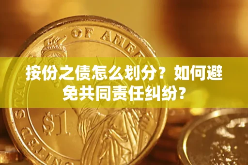 武汉按份之债怎么划分？如何避免共同责任纠纷？