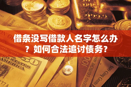 武汉借条没写借款人名字怎么办？如何合法追讨债务？
