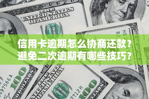 武汉信用卡逾期怎么协商还款？避免二次逾期有哪些技巧？