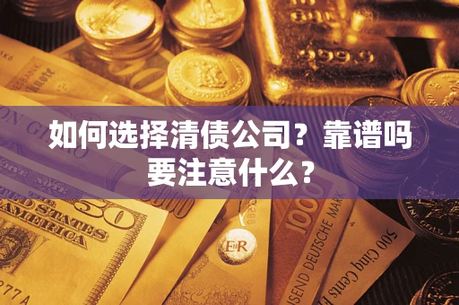 武汉如何选择清债公司？靠谱吗要注意什么？