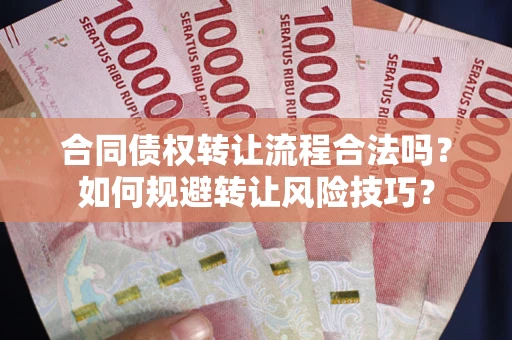 武汉合同债权转让流程合法吗？如何规避转让风险技巧？