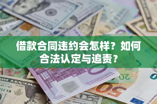 武汉借款合同违约会怎样？如何合法认定与追责？