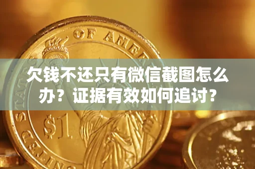 武汉欠钱不还只有微信截图怎么办？证据有效如何追讨？