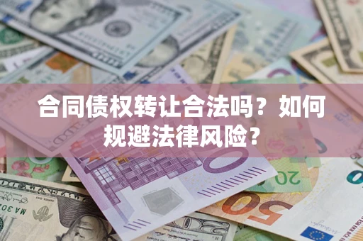 武汉合同债权转让合法吗？如何规避法律风险？