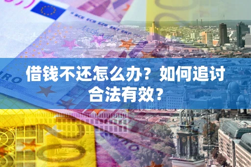 武汉借钱不还怎么办？如何追讨合法有效？