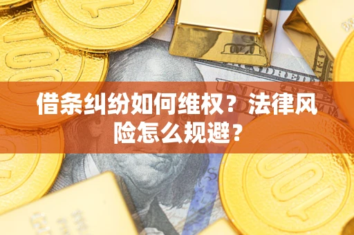 武汉借条纠纷如何维权？法律风险怎么规避？