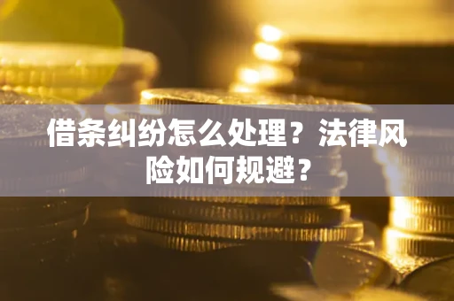 武汉借条纠纷怎么处理？法律风险如何规避？