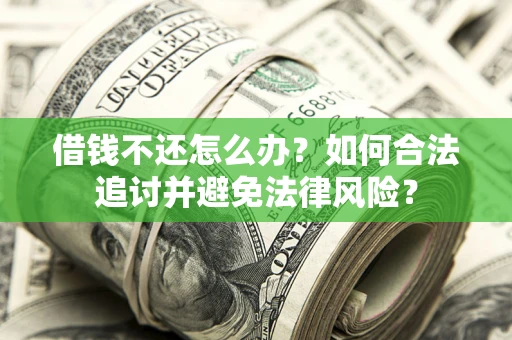 武汉借钱不还怎么办？如何合法追讨并避免法律风险？