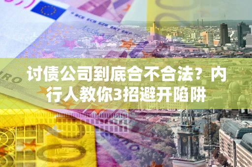 武汉讨债公司到底合不合法？内行人教你3招避开陷阱