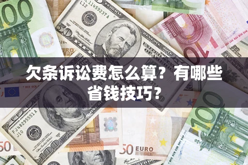 武汉欠条诉讼费怎么算？有哪些省钱技巧？