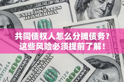 武汉共同债权人怎么分摊债务？这些风险必须提前了解！