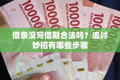 武汉借条没写借期合法吗？追讨妙招有哪些步骤