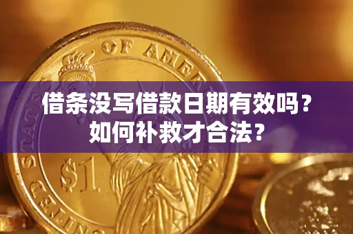 武汉借条没写借款日期有效吗？如何补救才合法？