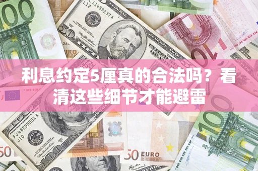 武汉利息约定5厘真的合法吗？看清这些细节才能避雷